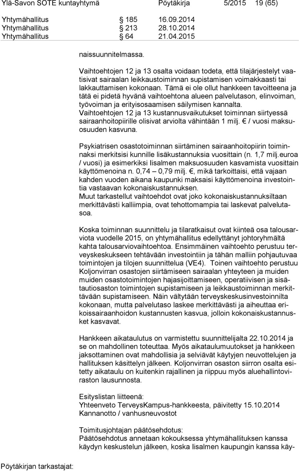 Tämä ei ole ollut hankkeen tavoitteena ja tä tä ei pidetä hyvänä vaihtoehtona alueen palvelutason, elinvoiman, työ voi man ja erityisosaamisen säilymisen kannalta.