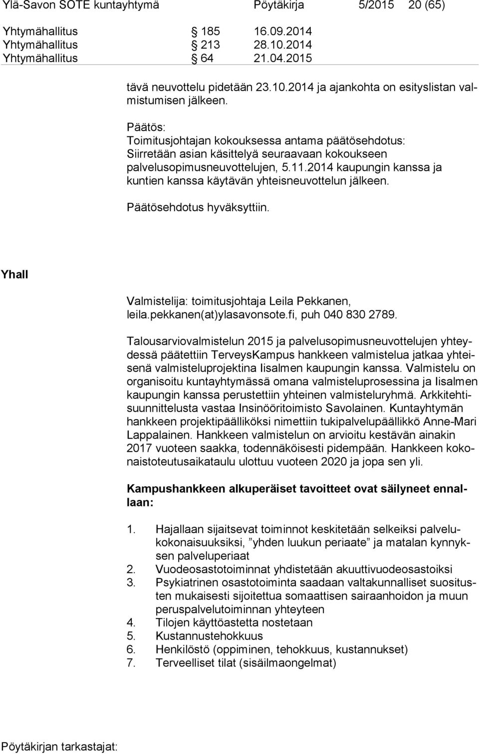 2014 kaupungin kanssa ja kuntien kanssa käytävän yhteisneuvottelun jälkeen. Päätösehdotus hyväksyttiin. Yhall Valmistelija: toimitusjohtaja Leila Pekkanen, lei la.pekkanen(at)ylasavonsote.