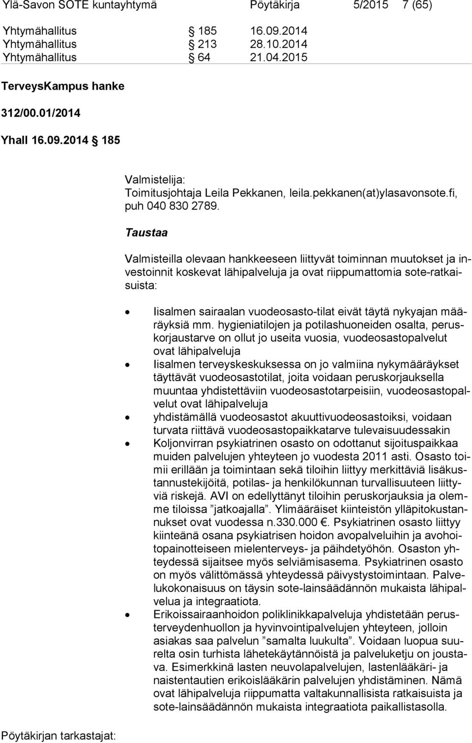 Taustaa Valmisteilla olevaan hankkeeseen liittyvät toiminnan muutokset ja inves toin nit koskevat lähipalveluja ja ovat riippumattomia so te-rat kaisuis ta: Iisalmen sairaalan vuodeosasto-tilat eivät