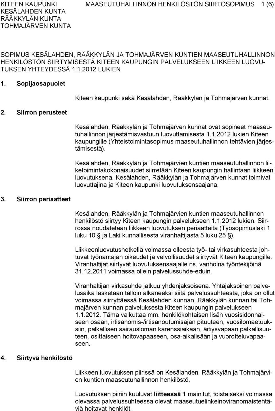 Siirtyvä henkilöstö Kiteen kaupunki sekä Kesälahden, Rääkkylän ja Tohmajärven kunnat. Kesälahden, Rääkkylän ja Tohmajärven kunnat ovat sopineet maaseutuhallinnon järjestämisvastuun luovuttamisesta 1.