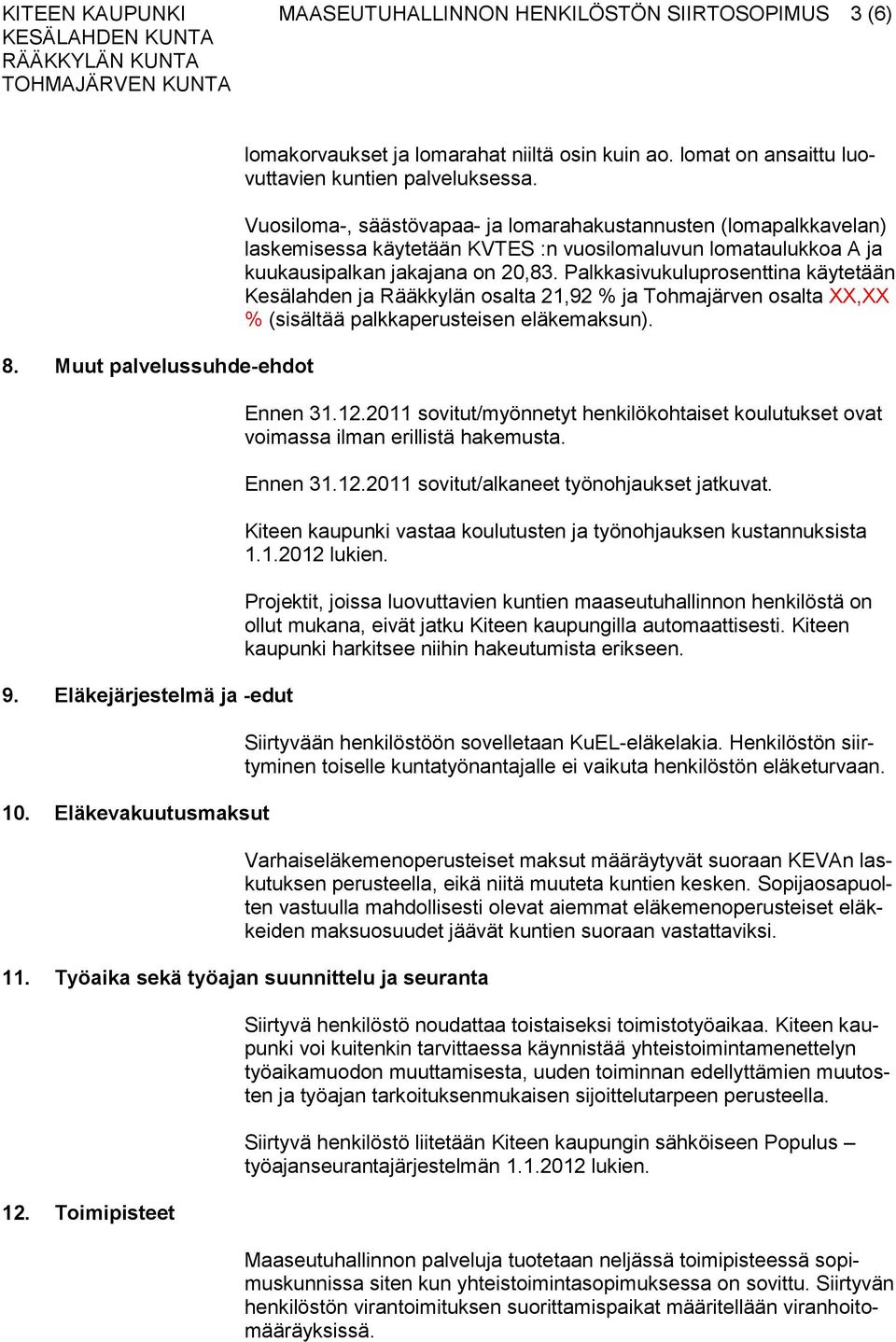 Vuosiloma-, säästövapaa- ja lomarahakustannusten (lomapalkkavelan) laskemisessa käytetään KVTES :n vuosilomaluvun lomataulukkoa A ja kuukausipalkan jakajana on 20,83.