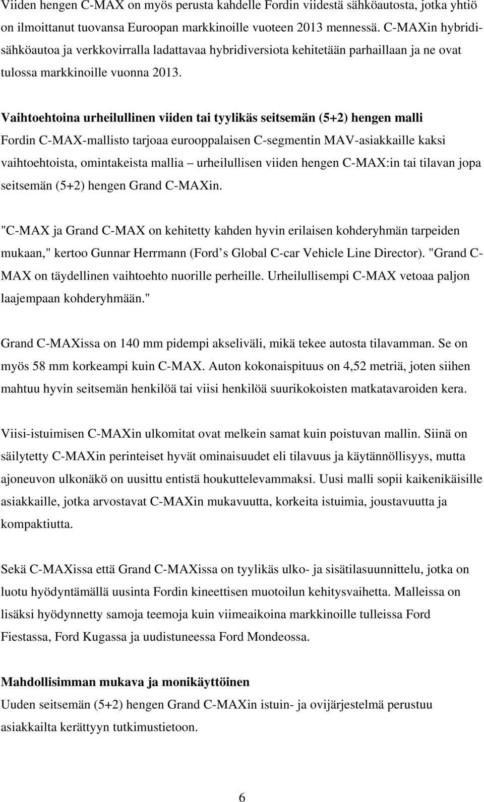 Vaihtoehtoina urheilullinen viiden tai tyylikäs seitsemän (5+2) hengen malli Fordin C-MAX-mallisto tarjoaa eurooppalaisen C-segmentin MAV-asiakkaille kaksi vaihtoehtoista, omintakeista mallia