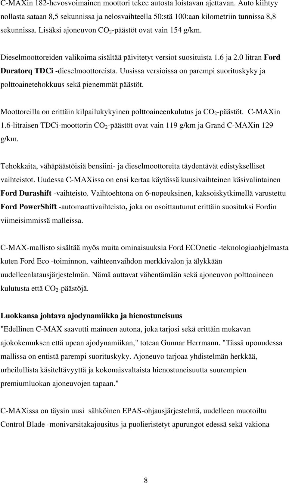 Uusissa versioissa on parempi suorituskyky ja polttoainetehokkuus sekä pienemmät päästöt. Moottoreilla on erittäin kilpailukykyinen polttoaineenkulutus ja CO 2 -päästöt. C-MAXin 1.