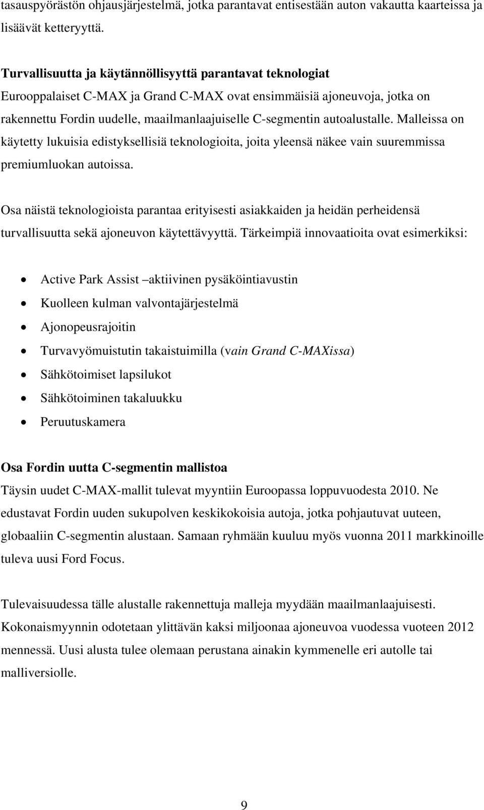 autoalustalle. Malleissa on käytetty lukuisia edistyksellisiä teknologioita, joita yleensä näkee vain suuremmissa premiumluokan autoissa.