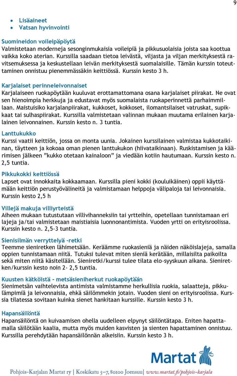 Kurssin kesto 3 h. Karjalaiset perinneleivonnaiset Karjalaiseen ruokapöytään kuuluvat erottamattomana osana karjalaiset piirakat.