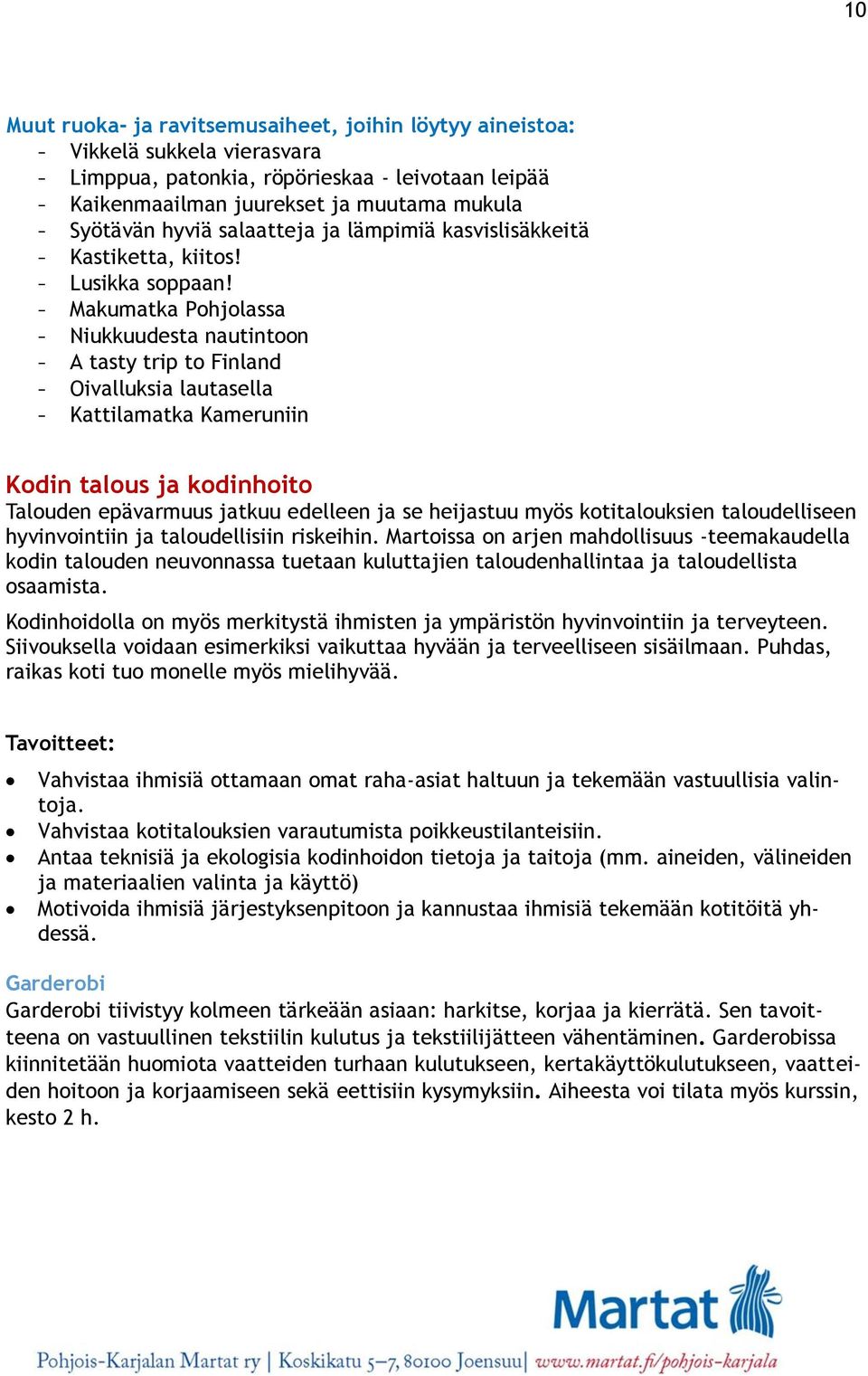 - Makumatka Pohjolassa - Niukkuudesta nautintoon - A tasty trip to Finland - Oivalluksia lautasella - Kattilamatka Kameruniin Kodin talous ja kodinhoito Talouden epävarmuus jatkuu edelleen ja se
