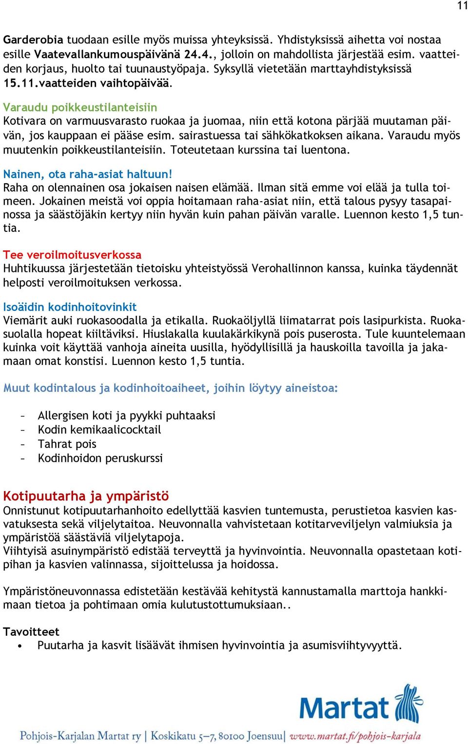 Varaudu poikkeustilanteisiin Kotivara on varmuusvarasto ruokaa ja juomaa, niin että kotona pärjää muutaman päivän, jos kauppaan ei pääse esim. sairastuessa tai sähkökatkoksen aikana.