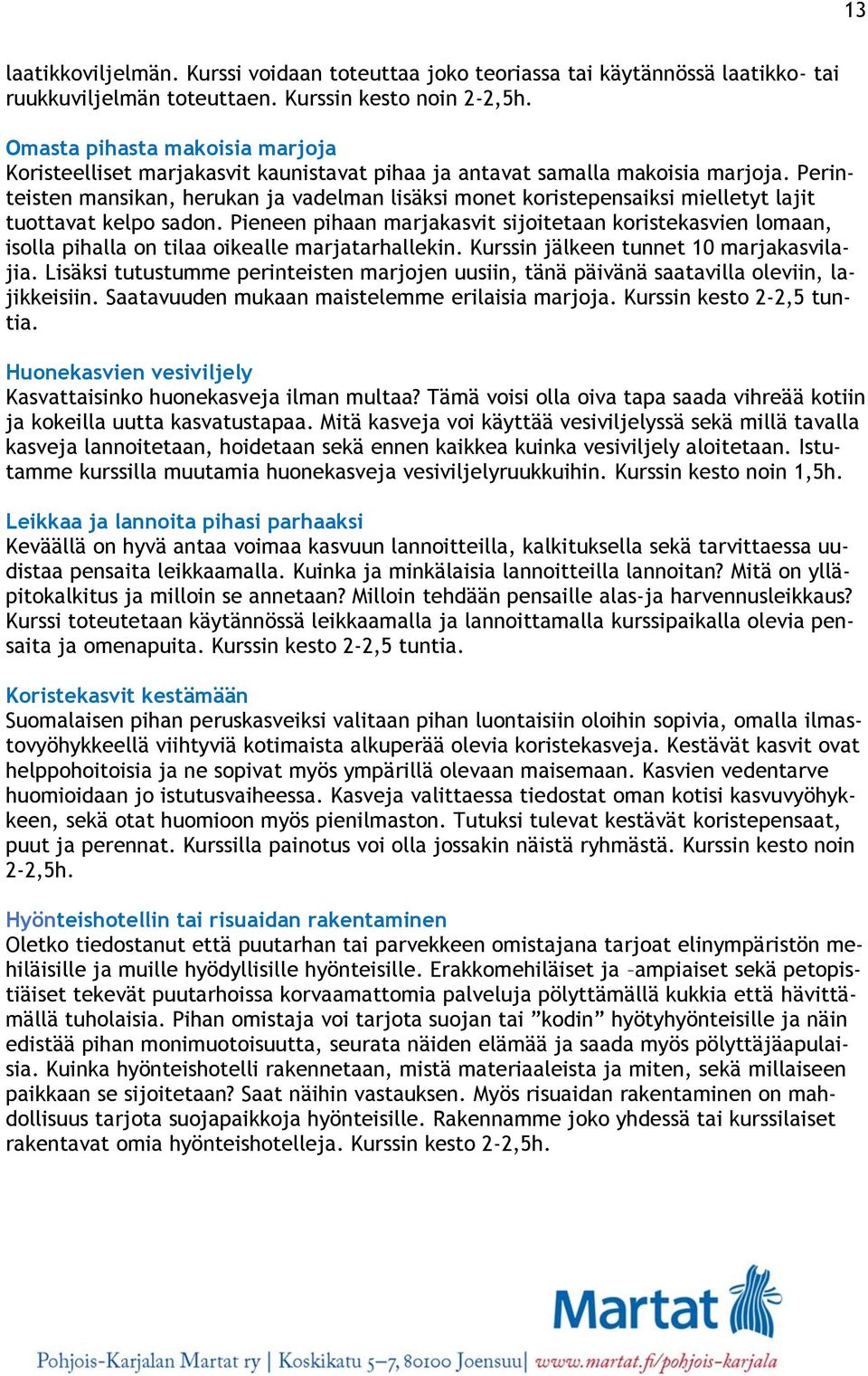 Perinteisten mansikan, herukan ja vadelman lisäksi monet koristepensaiksi mielletyt lajit tuottavat kelpo sadon.