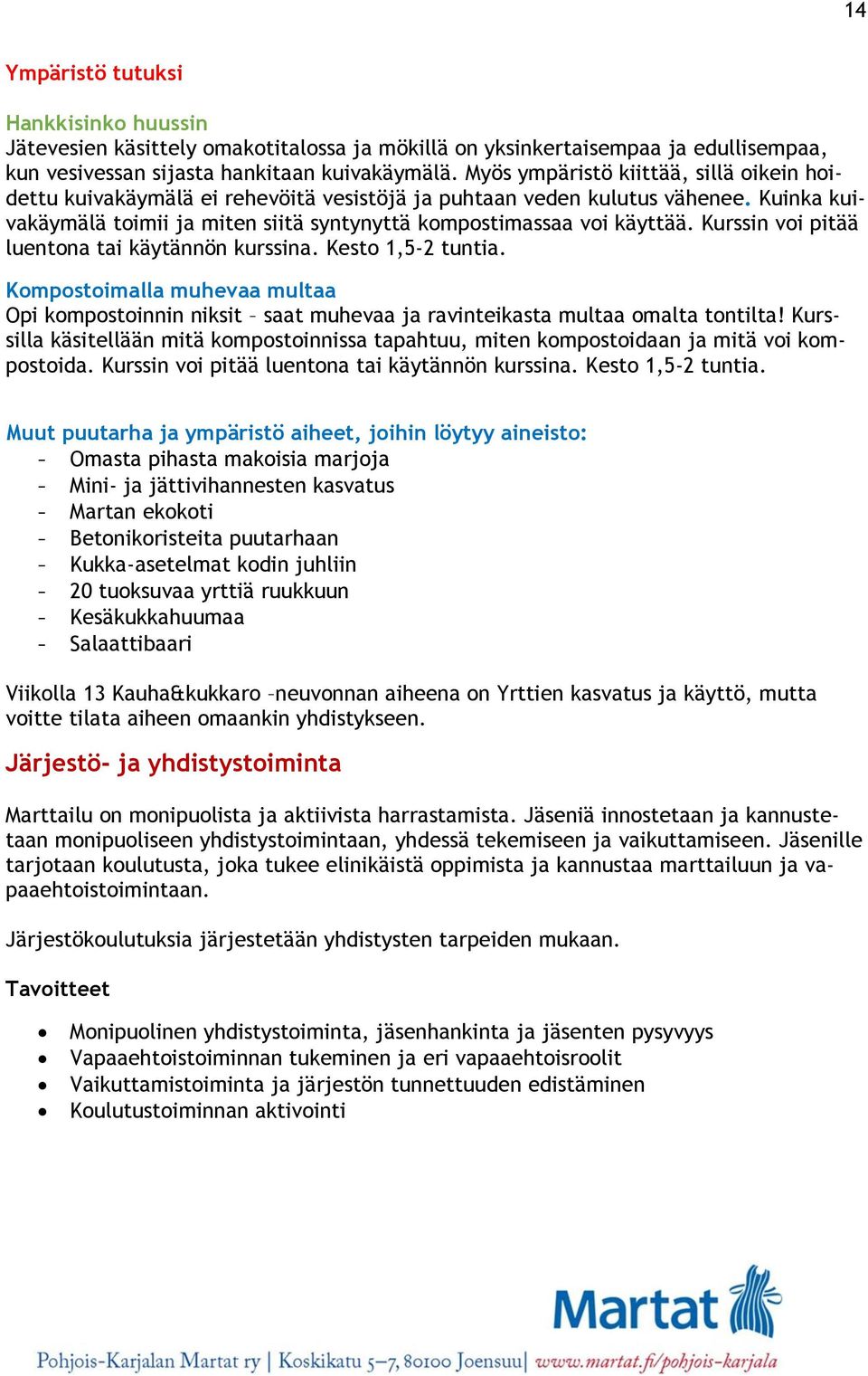Kurssin voi pitää luentona tai käytännön kurssina. Kesto 1,5-2 tuntia. Kompostoimalla muhevaa multaa Opi kompostoinnin niksit saat muhevaa ja ravinteikasta multaa omalta tontilta!