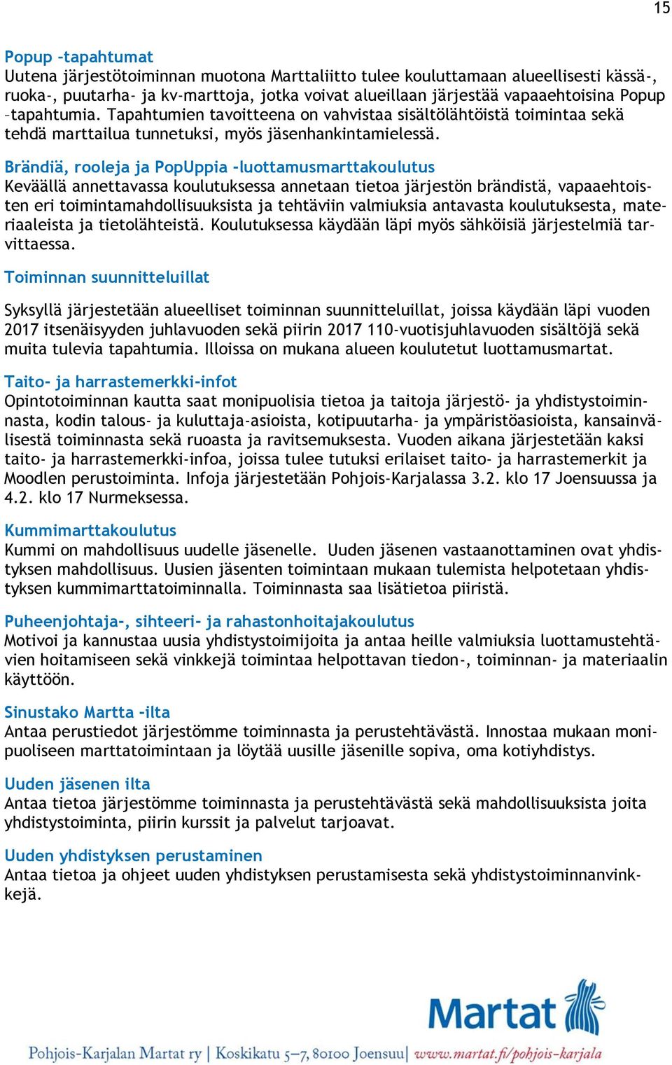 Brändiä, rooleja ja PopUppia -luottamusmarttakoulutus Keväällä annettavassa koulutuksessa annetaan tietoa järjestön brändistä, vapaaehtoisten eri toimintamahdollisuuksista ja tehtäviin valmiuksia