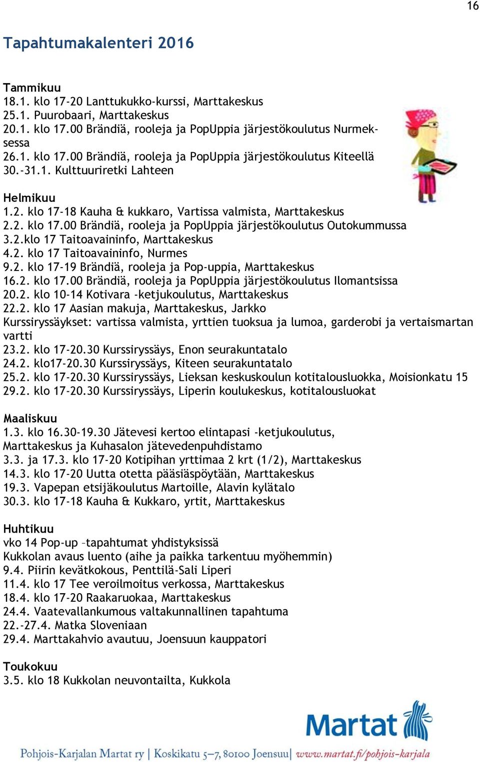 2. klo 17 Taitoavaininfo, Nurmes 9.2. klo 17-19 Brändiä, rooleja ja Pop-uppia, Marttakeskus 16.2. klo 17.00 Brändiä, rooleja ja PopUppia järjestökoulutus Ilomantsissa 20.2. klo 10-14 Kotivara -ketjukoulutus, Marttakeskus 22.