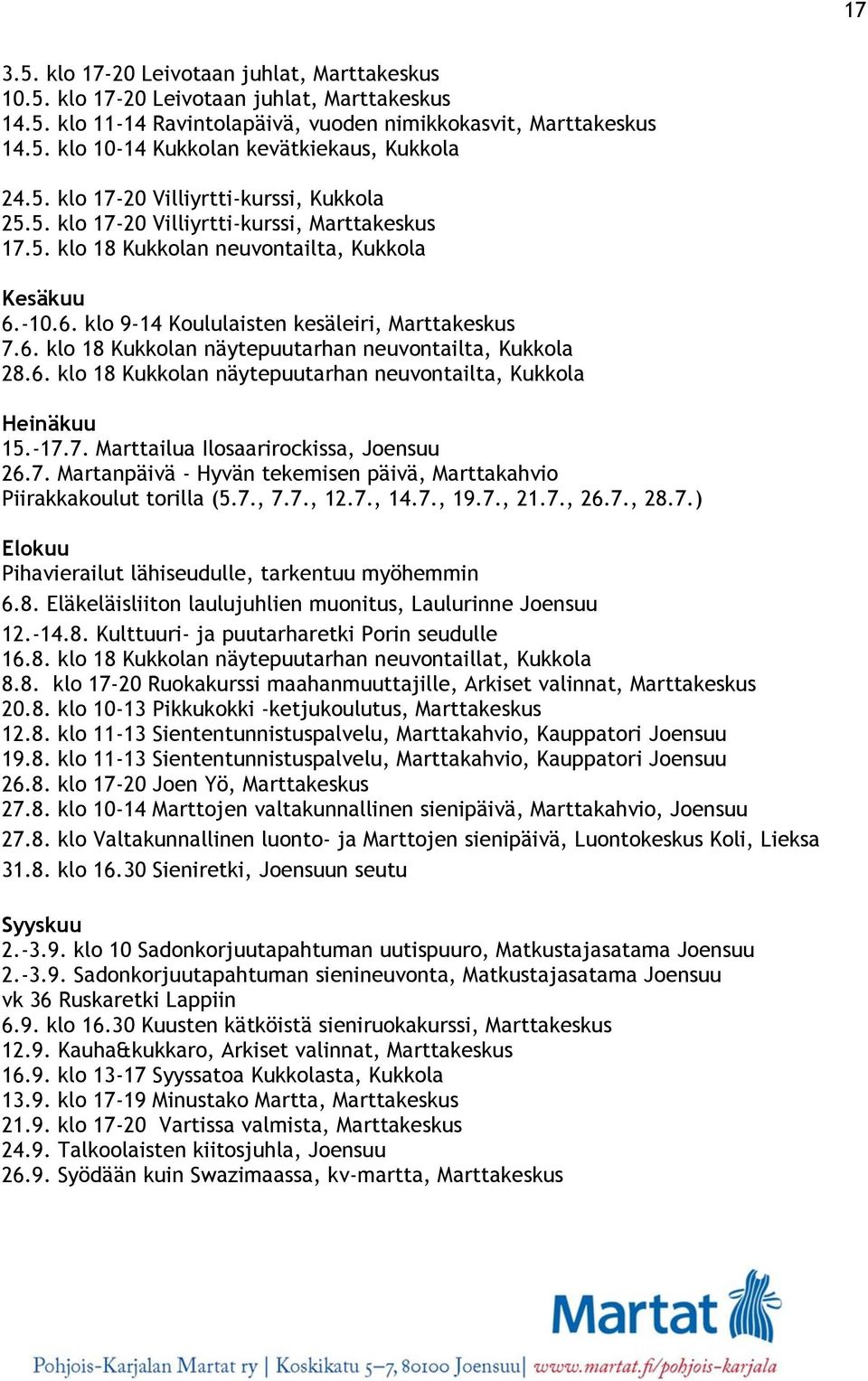 6. klo 18 Kukkolan näytepuutarhan neuvontailta, Kukkola Heinäkuu 15.-17.7. Marttailua Ilosaarirockissa, Joensuu 26.7. Martanpäivä - Hyvän tekemisen päivä, Marttakahvio Piirakkakoulut torilla (5.7., 7.