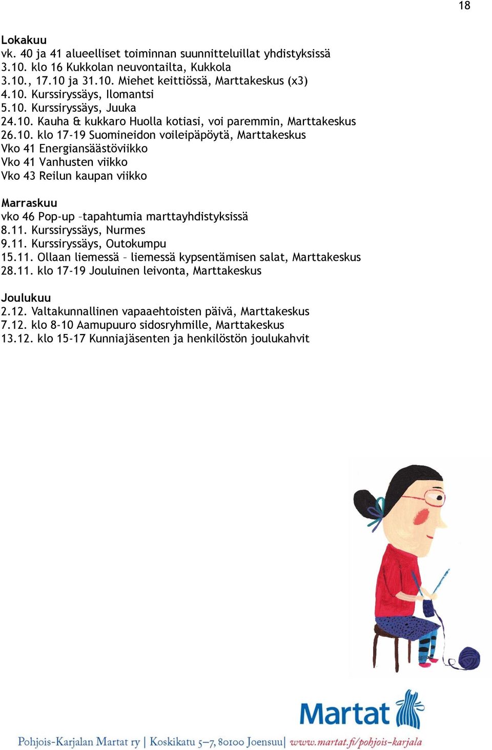 11. Kurssiryssäys, Nurmes 9.11. Kurssiryssäys, Outokumpu 15.11. Ollaan liemessä liemessä kypsentämisen salat, Marttakeskus 28.11. klo 17-19 Jouluinen leivonta, Marttakeskus Joulukuu 2.12.