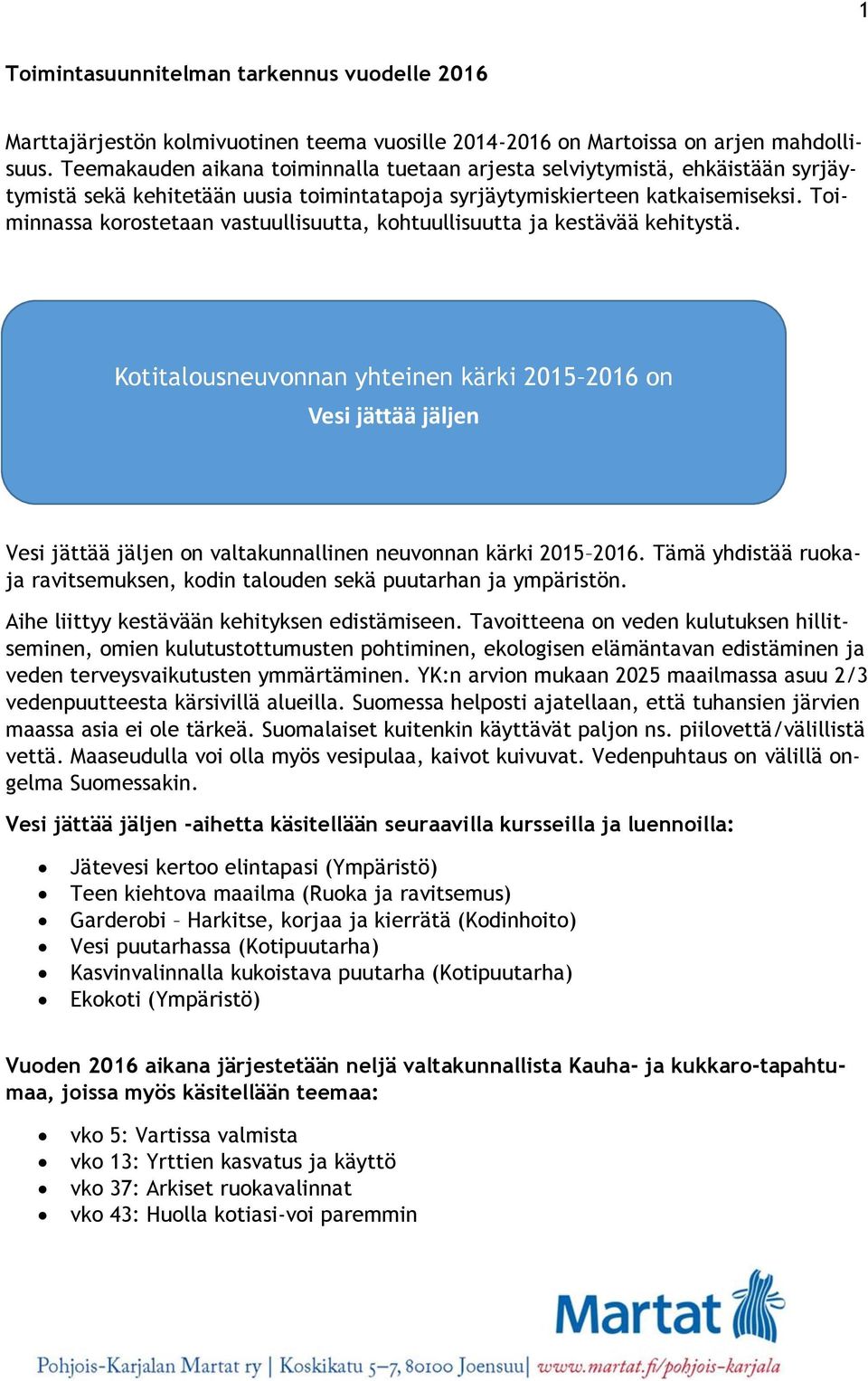 Toiminnassa korostetaan vastuullisuutta, kohtuullisuutta ja kestävää kehitystä.