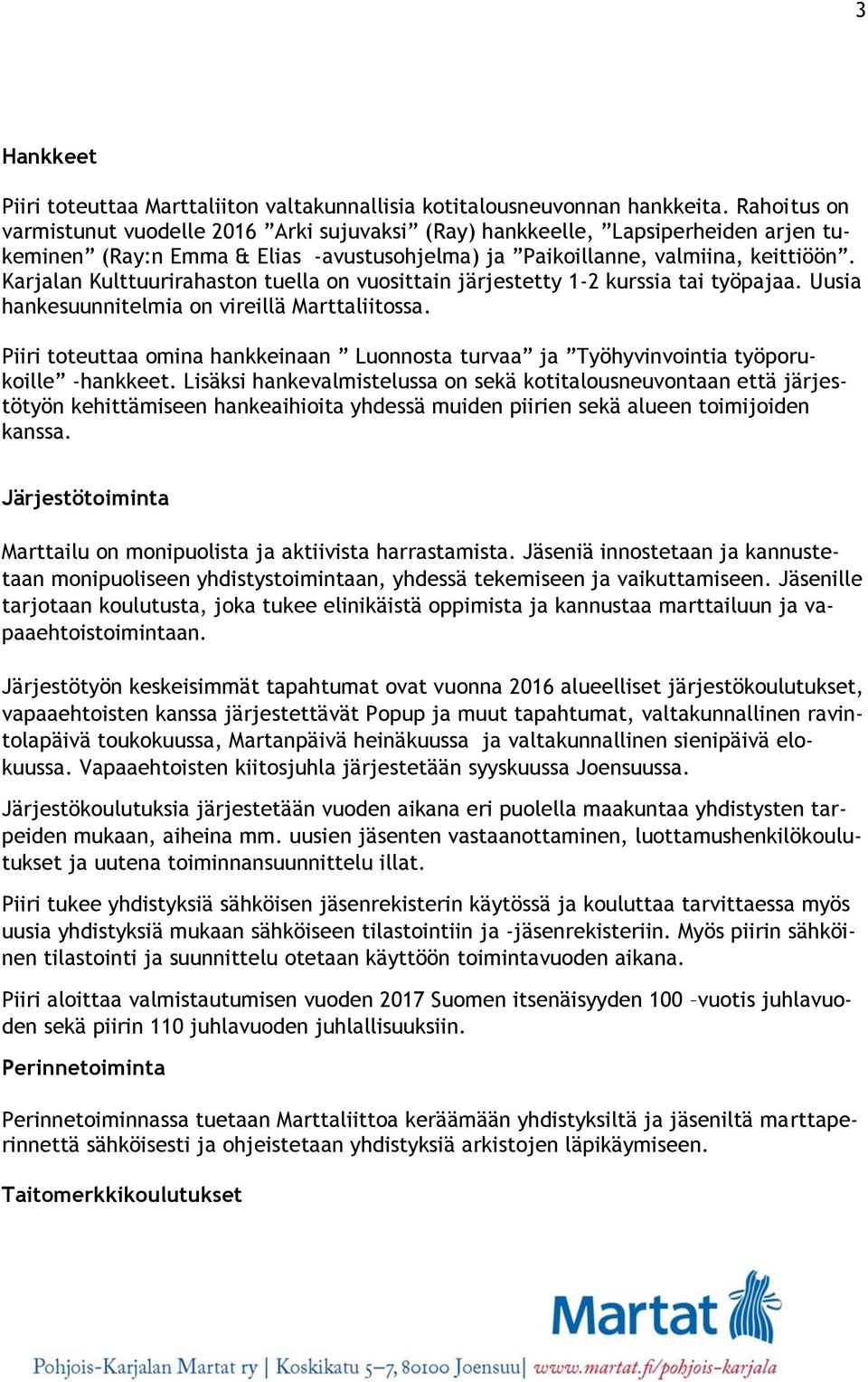 Karjalan Kulttuurirahaston tuella on vuosittain järjestetty 1-2 kurssia tai työpajaa. Uusia hankesuunnitelmia on vireillä Marttaliitossa.