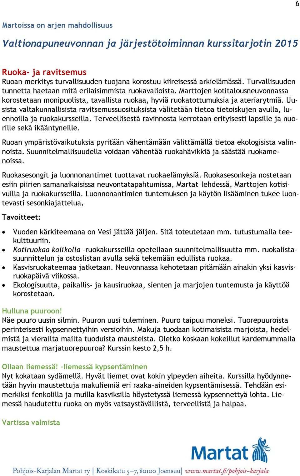 Uusista valtakunnallisista ravitsemussuosituksista välitetään tietoa tietoiskujen avulla, luennoilla ja ruokakursseilla.