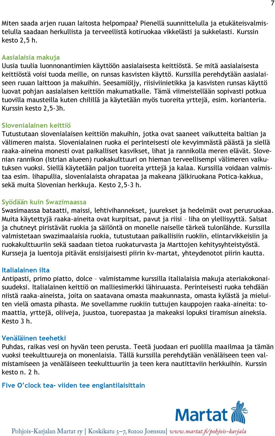 Kurssilla perehdytään aasialaiseen ruuan laittoon ja makuihin. Seesamiöljy, riisiviinietikka ja kasvisten runsas käyttö luovat pohjan aasialaisen keittiön makumatkalle.