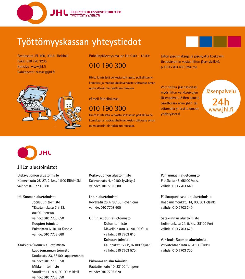 eemeli Puhelinkassa: 010 190 300 Hinta kiinteästä verkosta soittaessa paikallisverkkomaksu ja matkapuhelinverkosta soittaessa oman operaattorin hinnoittelun mukaan.