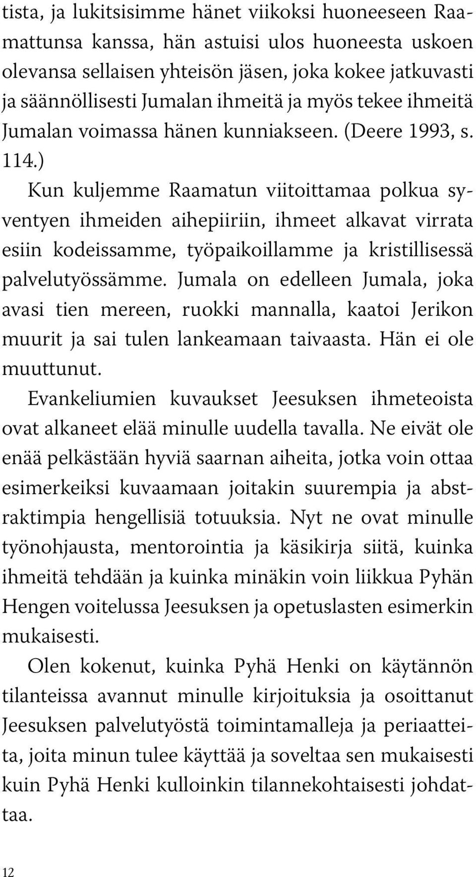 ) Kun kuljemme Raamatun viitoittamaa polkua syventyen ihmeiden aihepiiriin, ihmeet alkavat virrata esiin kodeissamme, työpaikoillamme ja kristillisessä palvelutyössämme.