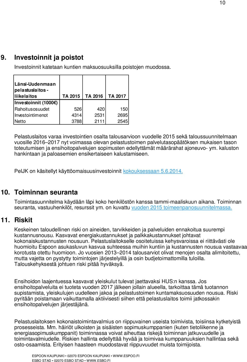 investointien osalta talousarvioon vuodelle 2015 sekä taloussuunnitelmaan vuosille 2016 2017 nyt voimassa olevan pelastustoimen palvelutasopäätöksen mukaisen tason toteutumisen ja ensihoitopalvelujen