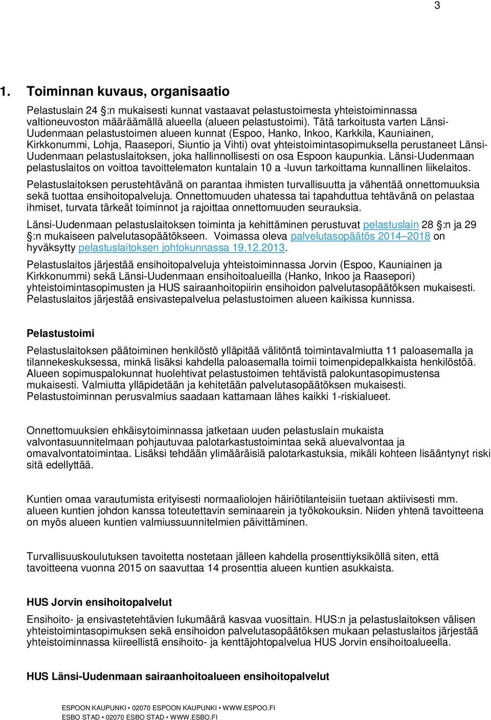 perustaneet Länsi- Uudenmaan pelastuslaitoksen, joka hallinnollisesti on osa Espoon kaupunkia.