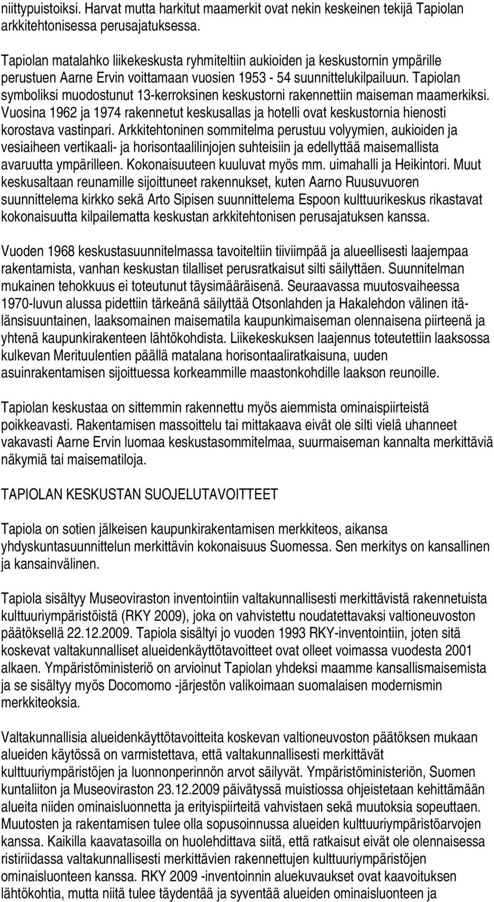Tapiolan symboliksi muodostunut 13-kerroksinen keskustorni rakennettiin maiseman maamerkiksi. Vuosina 1962 ja 1974 rakennetut keskusallas ja hotelli ovat keskustornia hienosti korostava vastinpari.