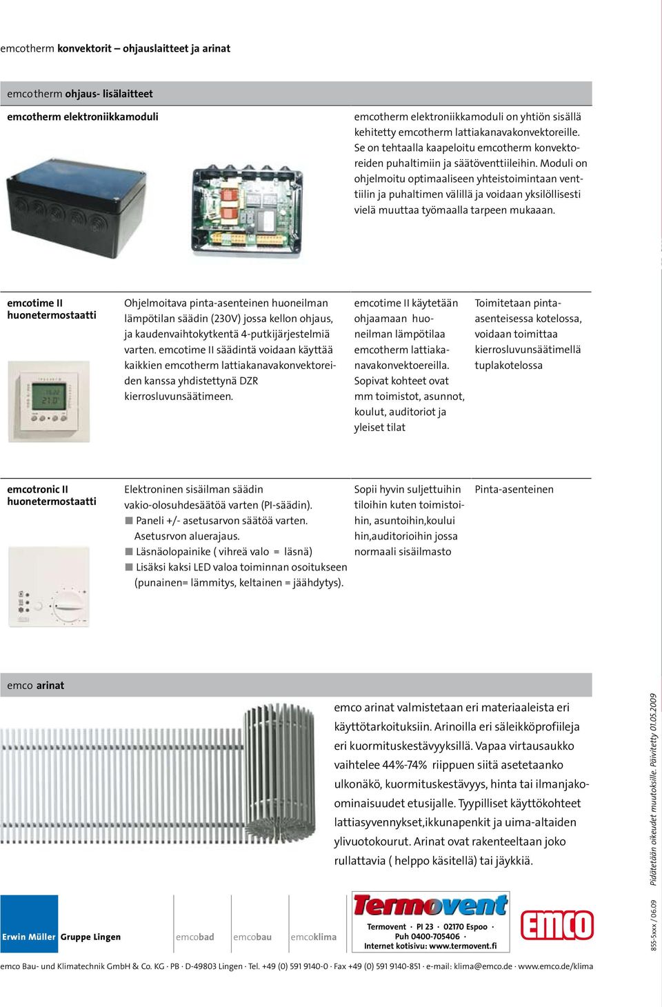 Moduli on ohjelmoitu optimaaliseen yhteistoimintaan venttiilin ja puhaltimen välillä ja voidaan yksilöllisesti vielä muuttaa työmaalla tarpeen mukaaan.