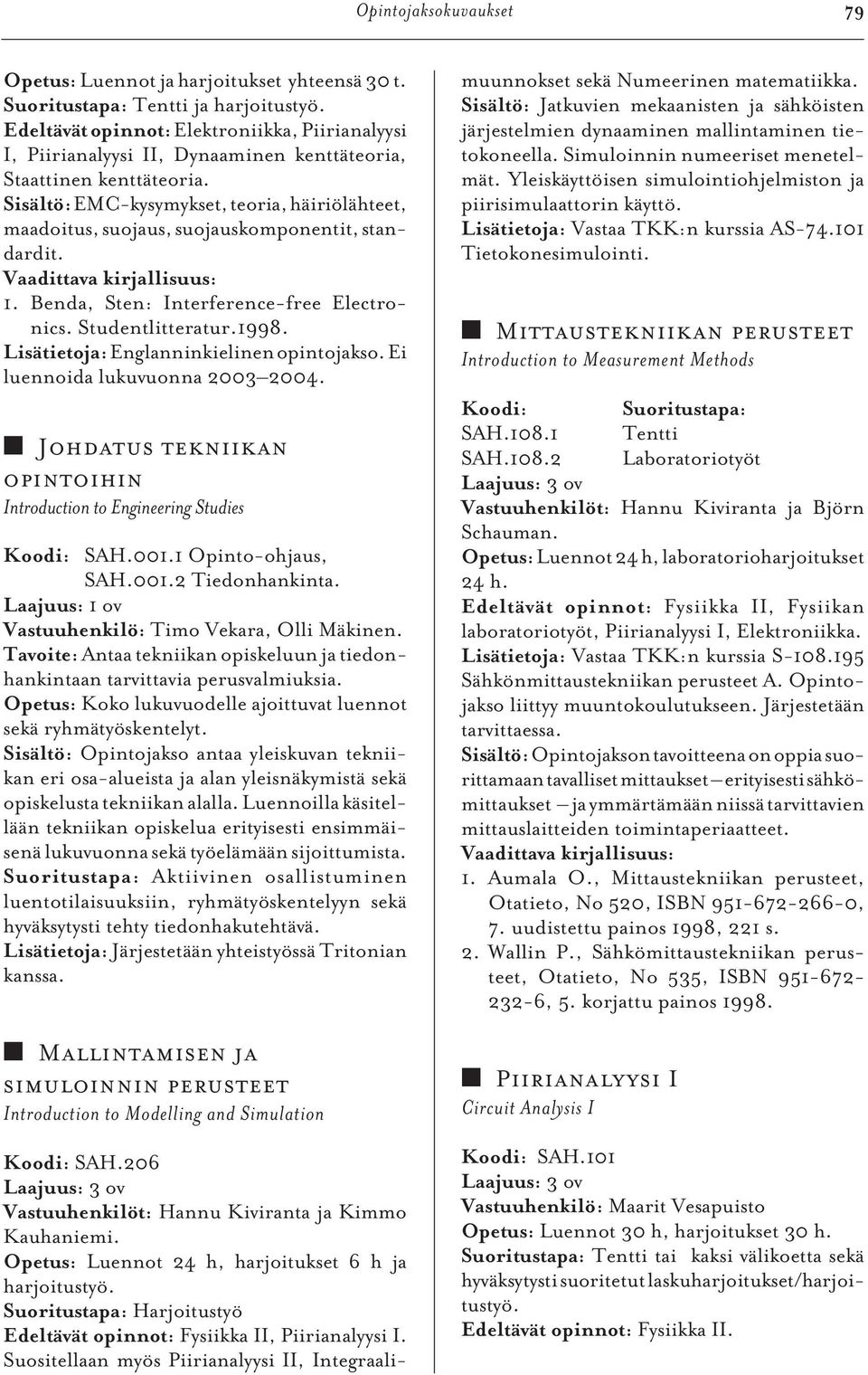 Sisältö: EMC-kysymykset, teoria, häiriölähteet, maadoitus, suojaus, suojauskomponentit, standardit. 1. Benda, Sten: Interference-free Electronics. Studentlitteratur.1998.