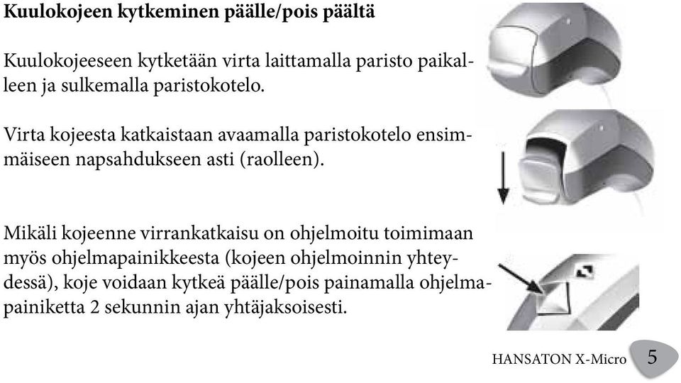 Virta kojeesta katkaistaan avaamalla paristokotelo ensimmäiseen napsahdukseen asti (raolleen).