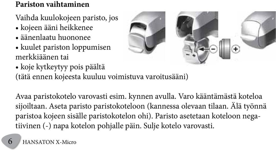 kynnen avulla. Varo kääntämästä koteloa sijoiltaan. Aseta paristo paristokoteloon (kannessa olevaan tilaan.