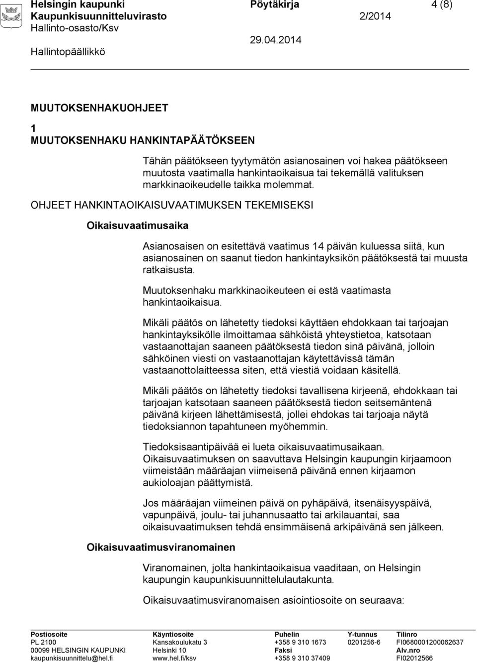 OHJEET HANKINTAOIKAISUVAATIMUKSEN TEKEMISEKSI Oikaisuvaatimusaika Asianosaisen on esitettävä vaatimus 14 päivän kuluessa siitä, kun asianosainen on saanut tiedon hankintayksikön päätöksestä tai