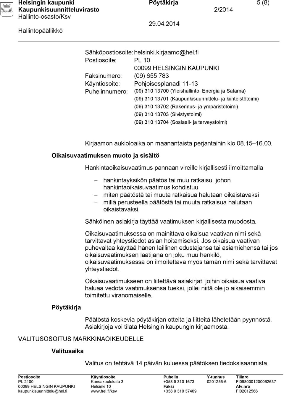 (Kaupunkisuunnittelu- ja kiinteistötoimi) (09) 310 13702 (Rakennus- ja ympäristötoimi) (09) 310 13703 (Sivistystoimi) (09) 310 13704 (Sosiaali- ja terveystoimi) Kirjaamon aukioloaika on maanantaista