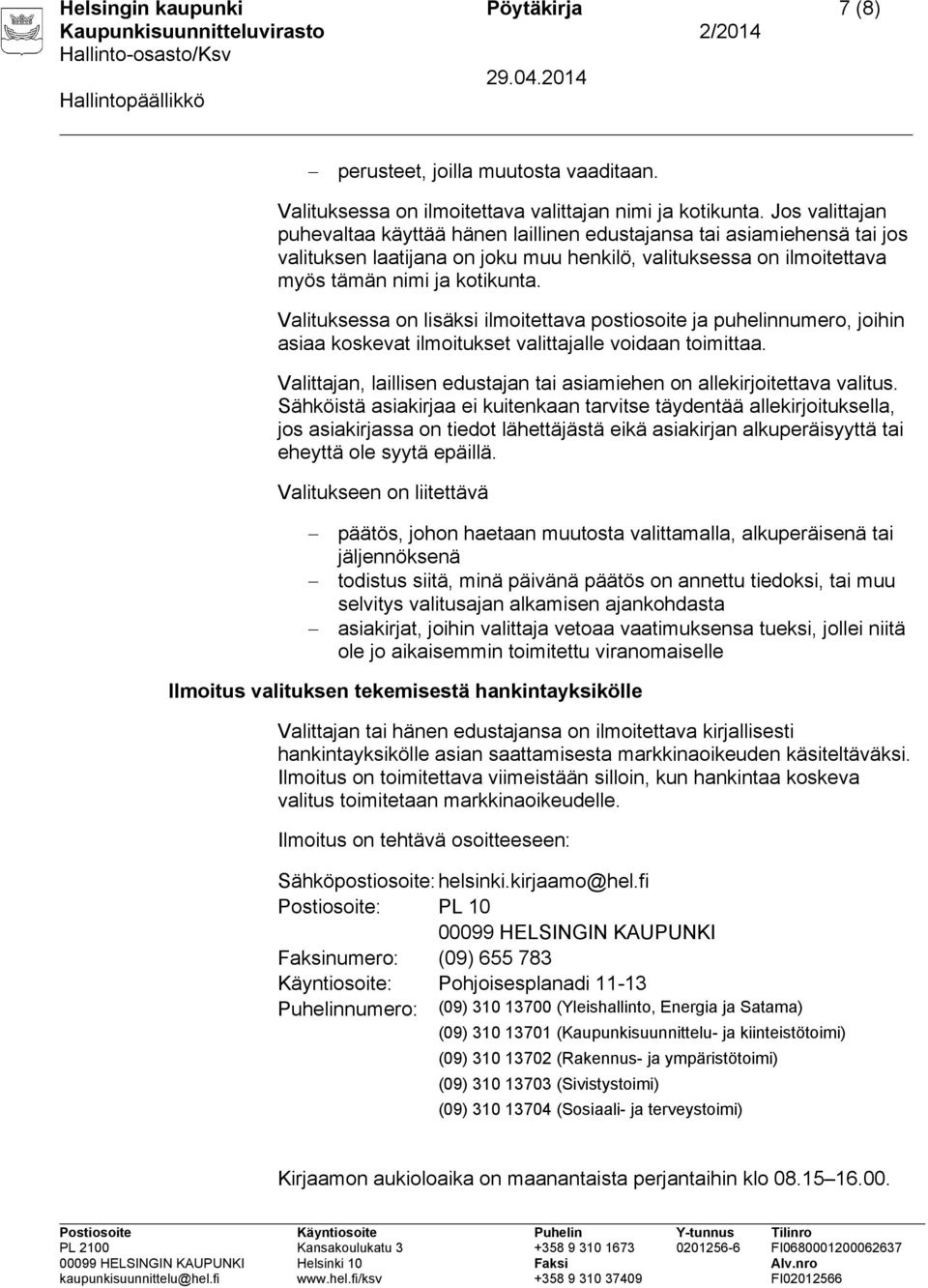 Valituksessa on lisäksi ilmoitettava postiosoite ja puhelinnumero, joihin asiaa koskevat ilmoitukset valittajalle voidaan toimittaa.