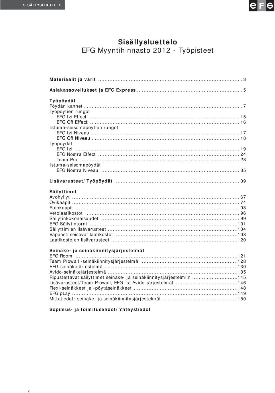 .. 35 Lisävarusteet/Työpöydät... 39 Säilyttimet Avohyllyt... 67 Ovikaapit... 74 Rulokaapit... 93 Vetolaatikostot... 96 Säilytinkokonaisuudet... 99 EFG Säilytintorni...101 Säilyttimien lisävarusteet.