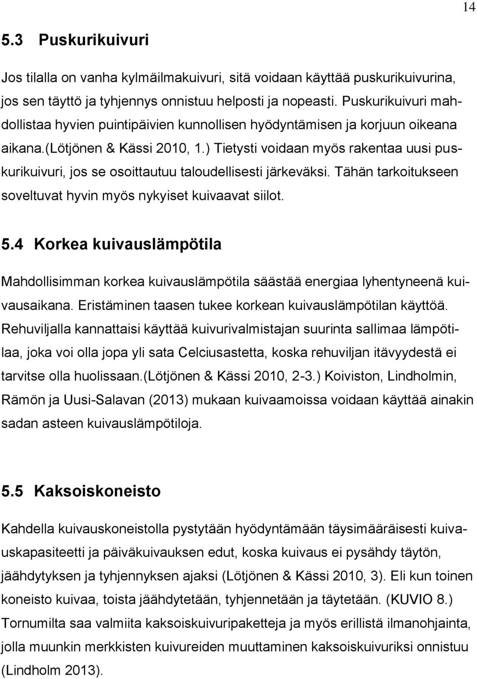 ) Tietysti voidaan myös rakentaa uusi puskurikuivuri, jos se osoittautuu taloudellisesti järkeväksi. Tähän tarkoitukseen soveltuvat hyvin myös nykyiset kuivaavat siilot. 5.