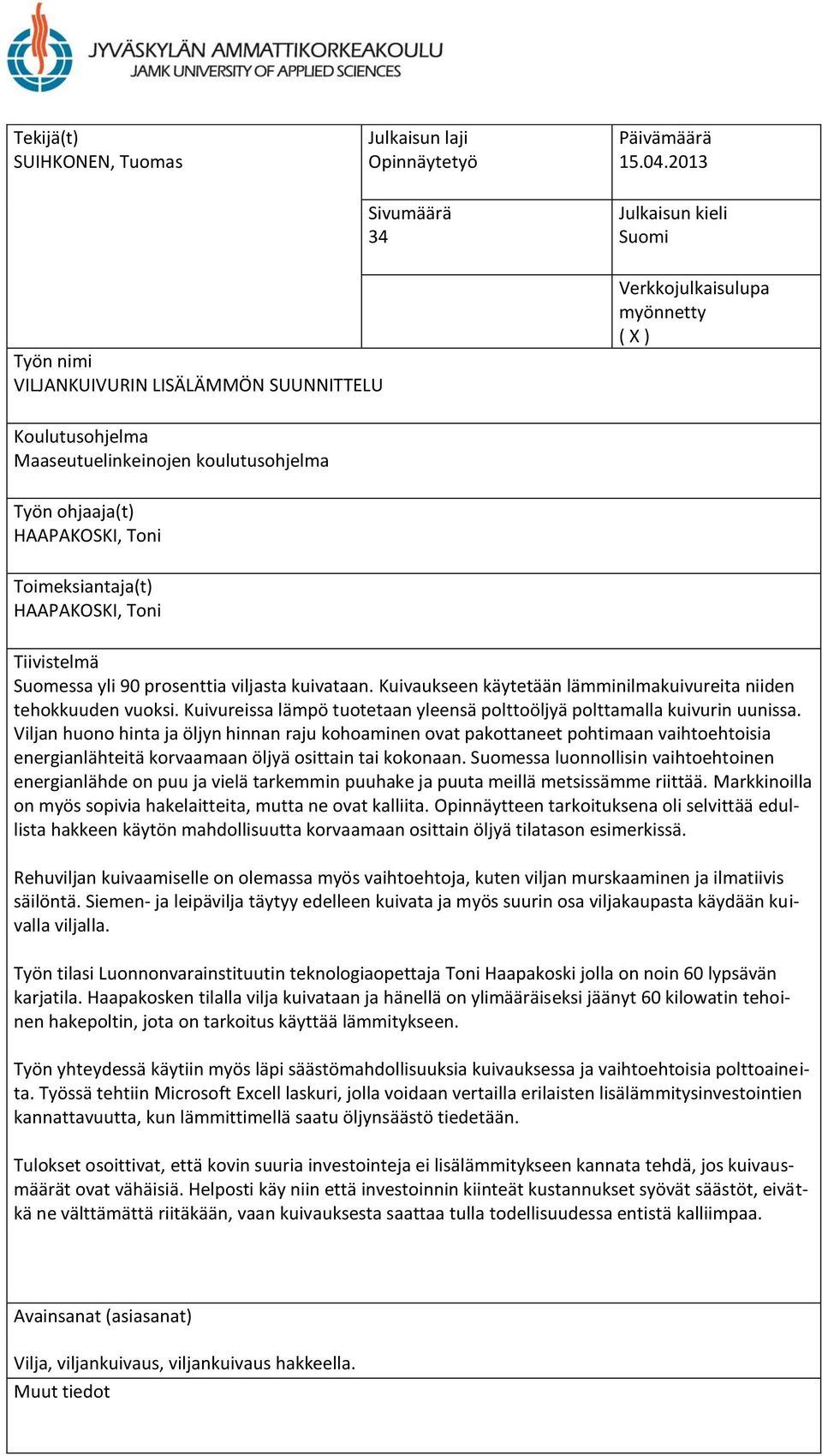 Toimeksiantaja(t) HAAPAKOSKI, Toni Tiivistelmä Suomessa yli 90 prosenttia viljasta kuivataan. Kuivaukseen käytetään lämminilmakuivureita niiden tehokkuuden vuoksi.