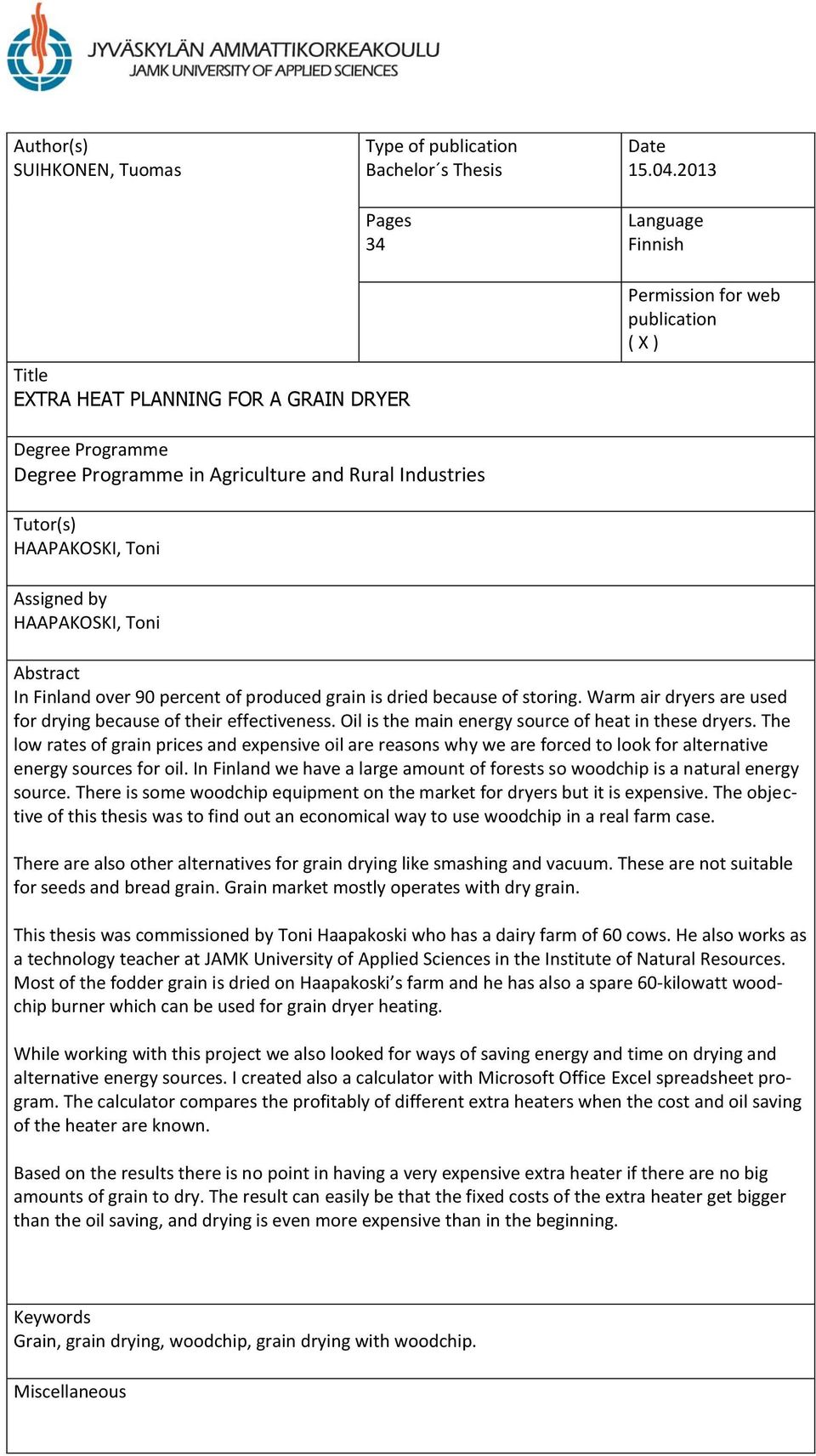 Assigned by HAAPAKOSKI, Toni Abstract In Finland over 90 percent of produced grain is dried because of storing. Warm air dryers are used for drying because of their effectiveness.