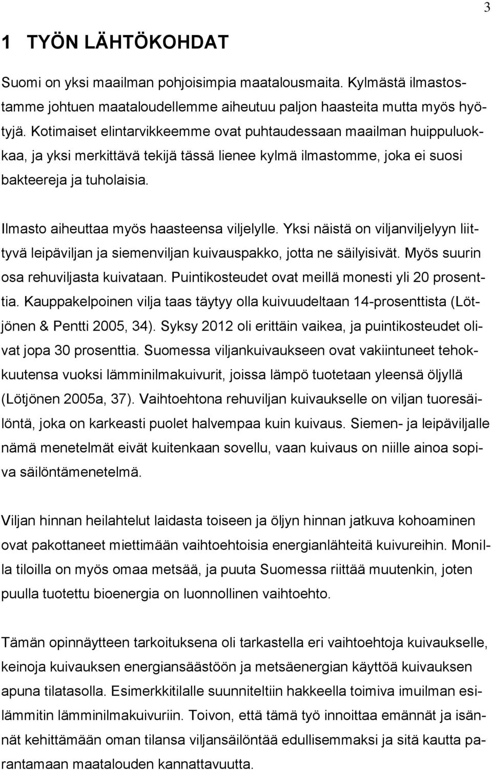 Ilmasto aiheuttaa myös haasteensa viljelylle. Yksi näistä on viljanviljelyyn liittyvä leipäviljan ja siemenviljan kuivauspakko, jotta ne säilyisivät. Myös suurin osa rehuviljasta kuivataan.