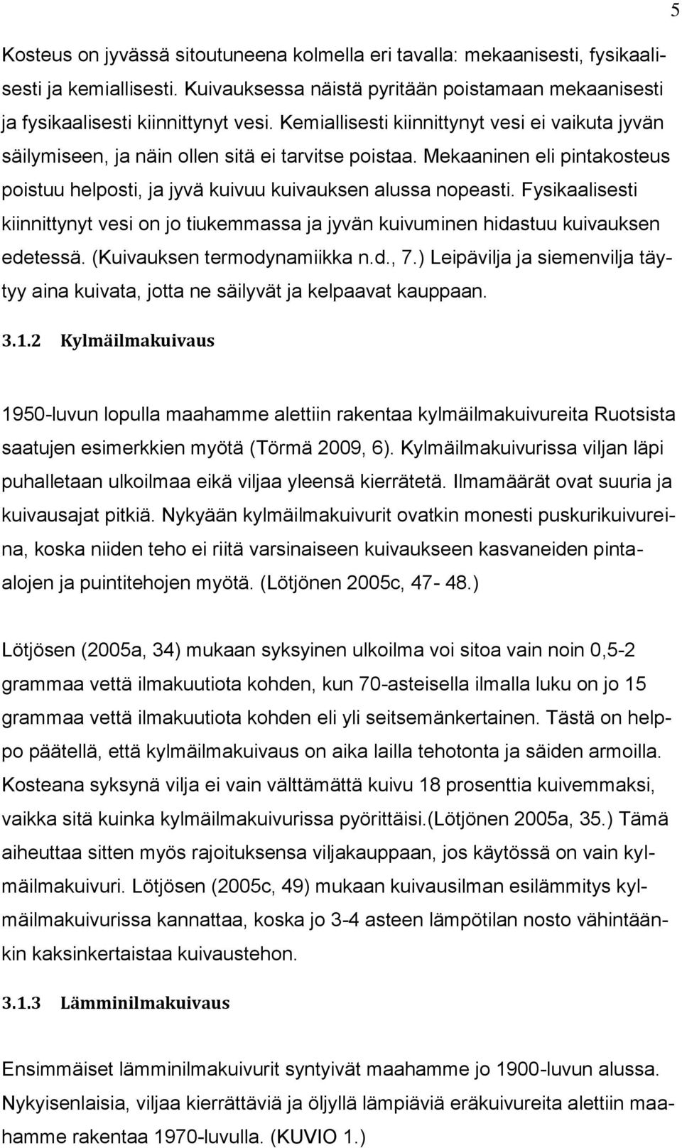 Fysikaalisesti kiinnittynyt vesi on jo tiukemmassa ja jyvän kuivuminen hidastuu kuivauksen edetessä. (Kuivauksen termodynamiikka n.d., 7.