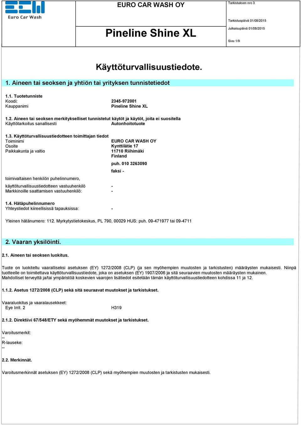 Käyttöturvallisuustiedotteen toimittajan tiedot Toiminimi EURO CAR WASH OY Osoite Kynttilätie 17 Paikkakunta ja valtio 11710 Riihimäki Finland toimivaltaisen henkilön puhelinnumero,