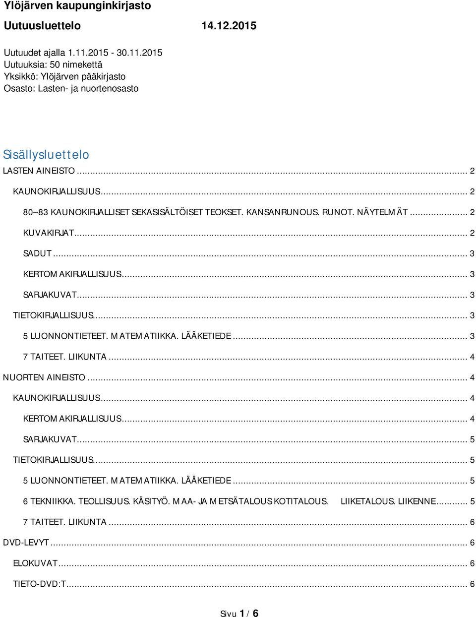 .. 2 80 83 KAUNOKIRJALLISET SEKASISÄLTÖISET TEOKSET. KANSANRUNOUS. RUNOT. NÄYTELMÄT... 2 KUVAKIRJAT... 2 SADUT... 3 KERTOMAKIRJALLISUUS... 3 SARJAKUVAT... 3 TIETOKIRJALLISUUS... 3 5 LUONNONTIETEET.