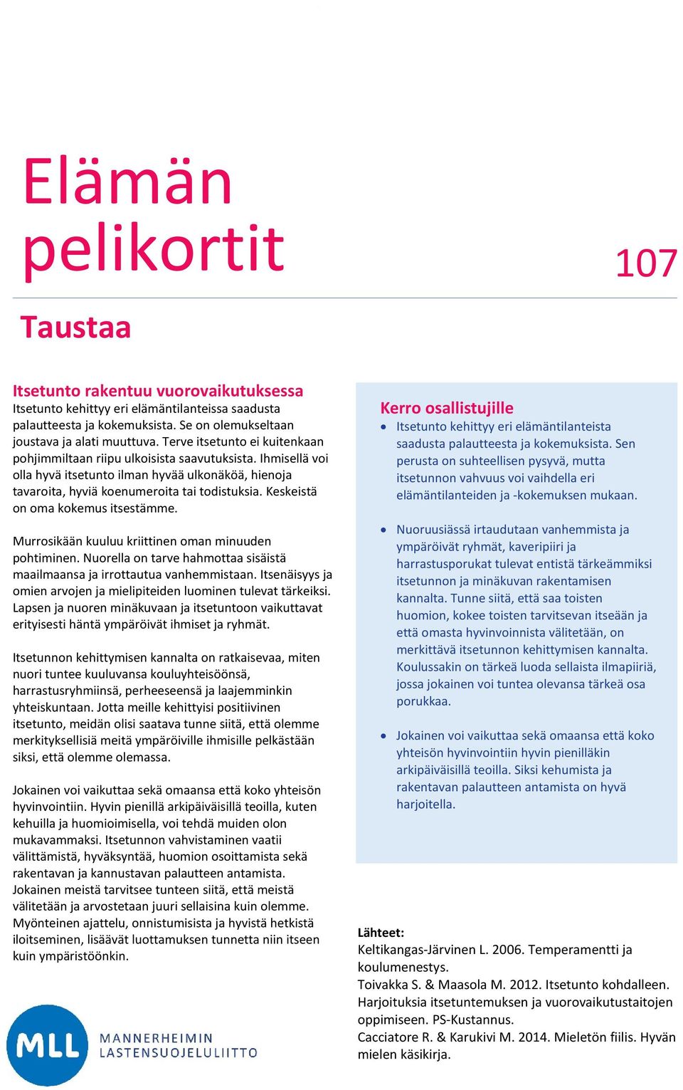 Keskeistä on oma kokemus itsestämme. Murrosikään kuuluu kriittinen oman minuuden pohtiminen. Nuorella on tarve hahmottaa sisäistä maailmaansa ja irrottautua vanhemmistaan.