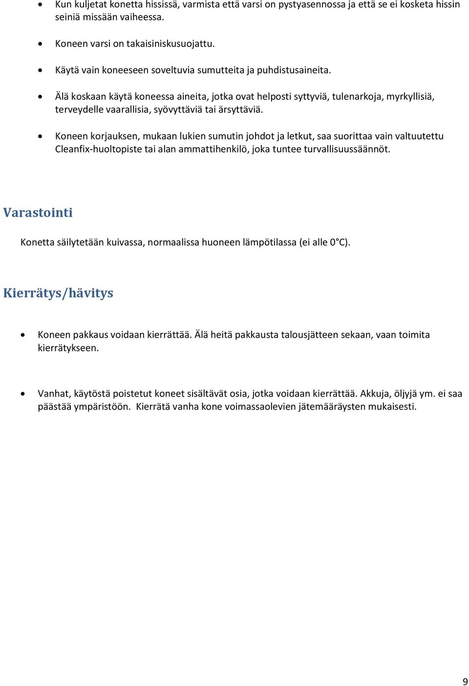 Älä koskaan käytä koneessa aineita, jotka ovat helposti syttyviä, tulenarkoja, myrkyllisiä, terveydelle vaarallisia, syövyttäviä tai ärsyttäviä.