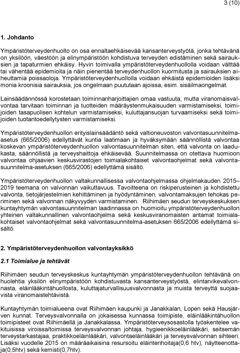 Ympäristöterveydenhuollolla voidaan ehkäistä epidemioiden lisäksi monia kroonisia sairauksia, jos ongelmaan puututaan ajoissa, esim. sisäilmaongelmat.