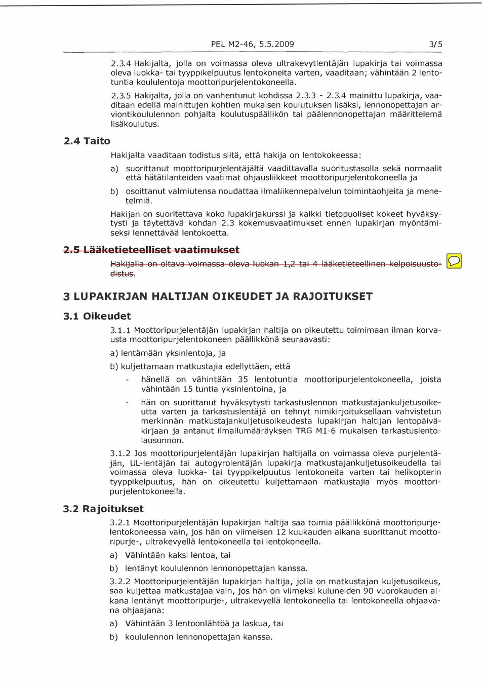 4 Hakijalta, jolla on voimassa oleva ultrakevytlentäjän lupakirja tai voimassa oleva luokka- tai tyyppikelpuutus lentokoneita varten, vaaditaan; vähintään 2 lentotuntia koululentoja