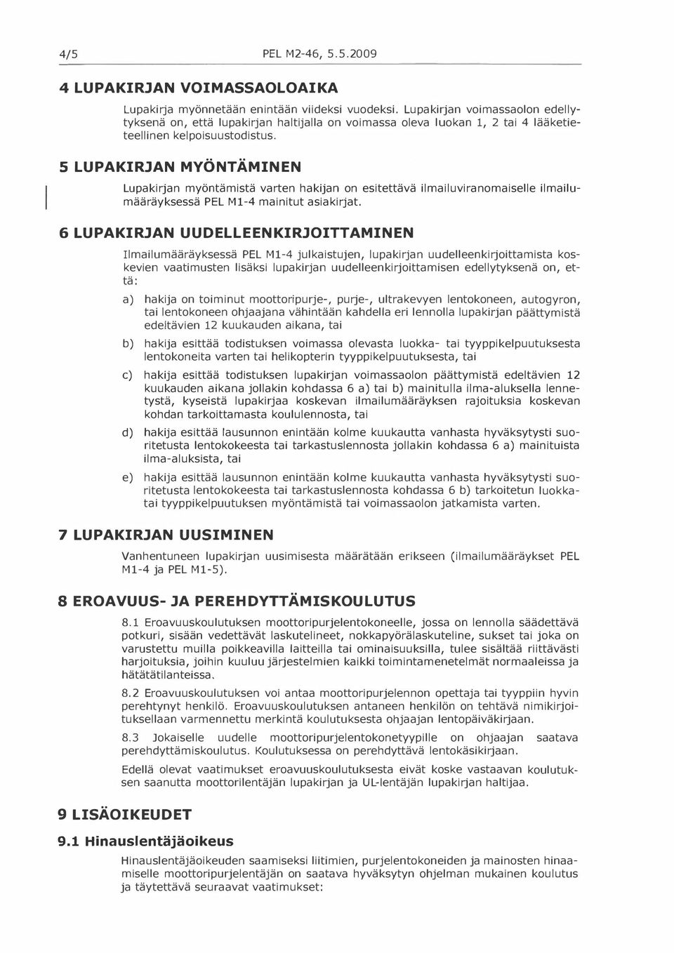 5 LUPAKIRJAN MYÖNTÄMINEN Lupakirjan myöntämistä varten hakijan on esitettävä ilmailuviranomaiselle ilmailumääräyksessä PEL M1-4 mainitut asiakirjat.