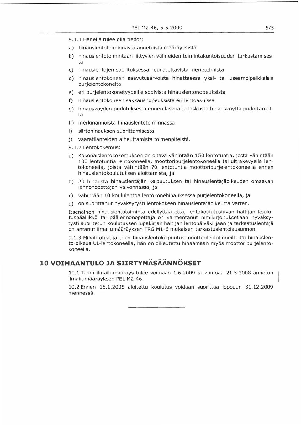 menetelmistä d) hinauslentokoneen saavutusarvoista hinattaessa yksi- tai useampipaikkaisia purjelentokoneita e) eri purjelentokonetyypeille sopivista hinauslentonopeuksista f) hinauslentokoneen