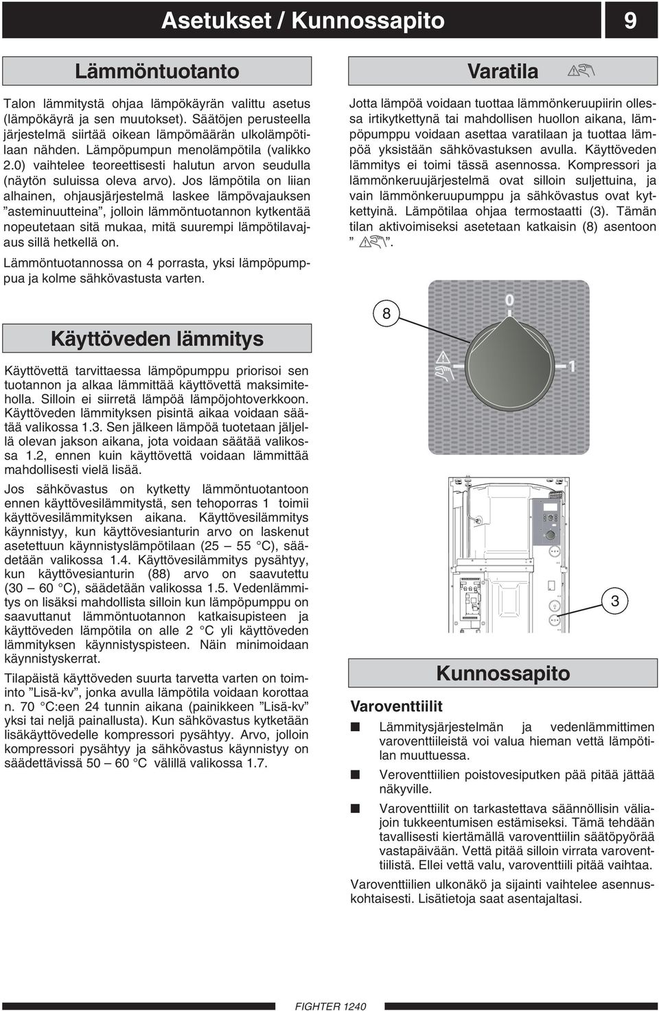 Jos lämpötila on liian alhainen, ohjausjärjestelmä laskee lämpövajauksen asteminuutteina, jolloin lämmöntuotannon kytkentää nopeutetaan sitä mukaa, mitä suurempi lämpötilavajaus sillä hetkellä on.