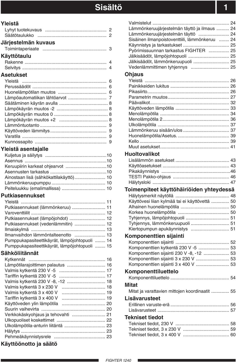 .. 9 Varatila... 9 Kunnossapito... 9 Yleistä asentajalle Kuljetus ja säilytys...10 Asennus...10 Keruupiirin karkeat ohjearvot...10 Asennusten tarkastus...10 Ainostaan lisä (sähkökattilakäyttö).