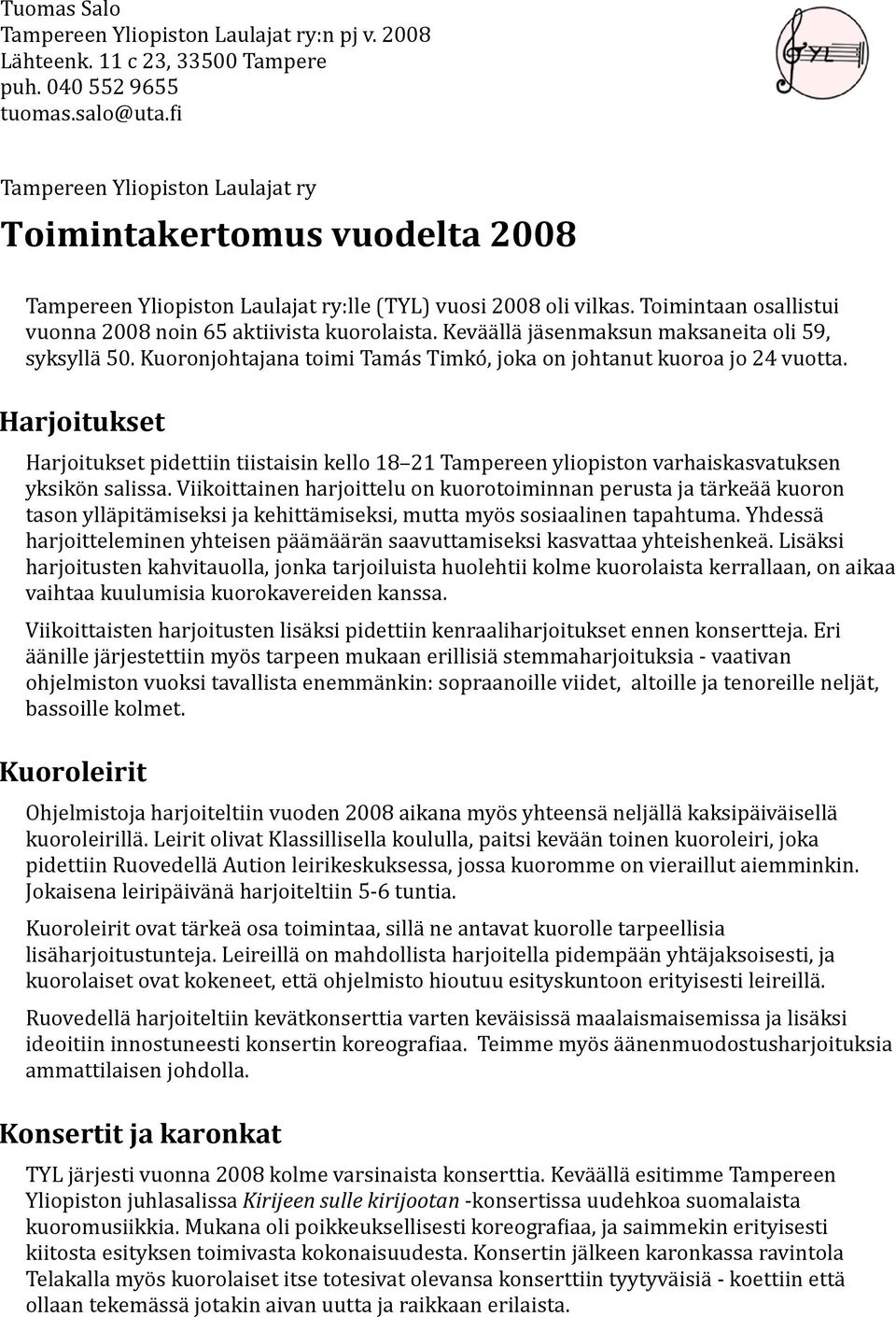 Keväällä jäsenmaksun maksaneita oli 59, syksyllä 50. Kuoronjohtajana toimi Tamás Timkó, joka on johtanut kuoroa jo 24 vuotta.
